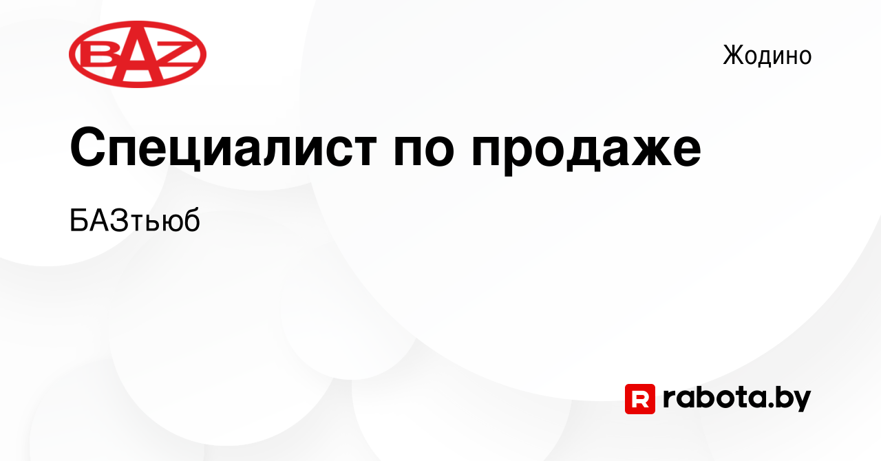 Вакансия Специалист по продаже в Жодино, работа в компании БАЗтьюб  (вакансия в архиве c 19 ноября 2022)