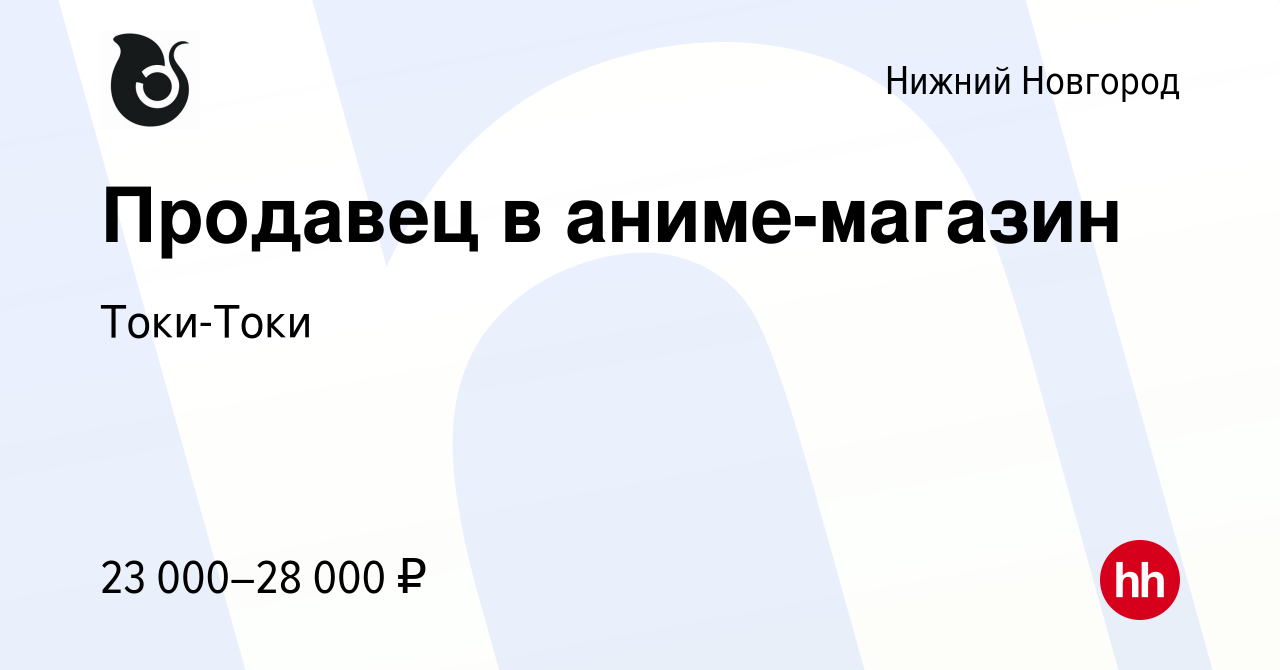 Вакансия Продавец в аниме-магазин в Нижнем Новгороде, работа в компании  Токи-Токи (вакансия в архиве c 19 ноября 2022)