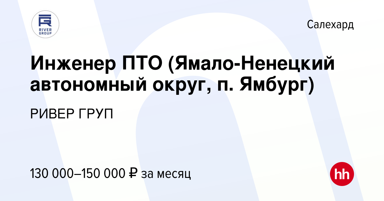 Вакансия Инженер ПТО (Ямало-Ненецкий автономный округ, п. Ямбург) в  Салехарде, работа в компании РИВЕР ГРУП (вакансия в архиве c 19 ноября 2022)