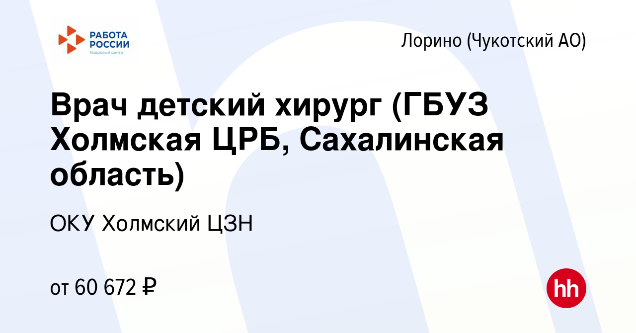 Вакансия Врач детский хирург (ГБУЗ Холмская ЦРБ, Сахалинская область) в  Лорине (Чукотский АО), работа в компании ОКУ Холмский ЦЗН (вакансия в  архиве c 19 ноября 2022)