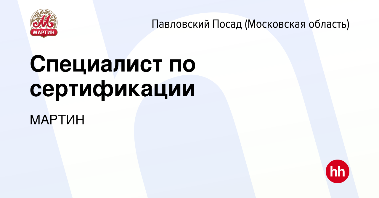 Вакансия Специалист по сертификации в Павловском Посаде (Московская  область), работа в компании МАРТИН (вакансия в архиве c 27 ноября 2022)