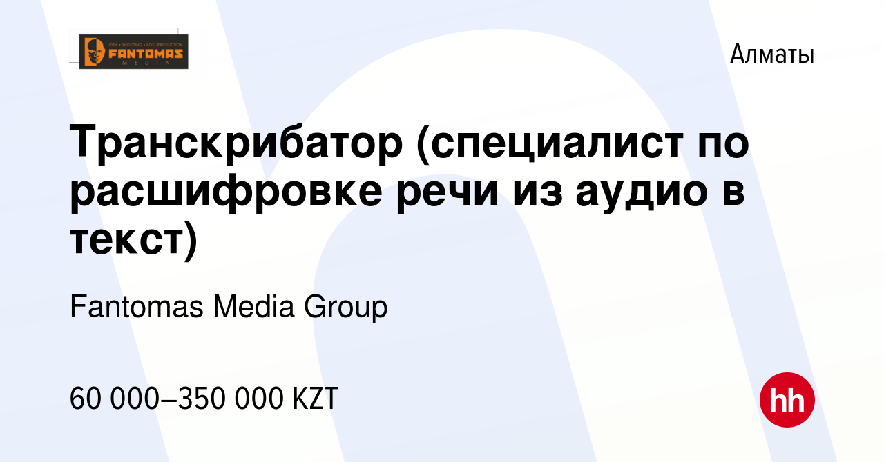 Вакансия Транскрибатор (специалист по расшифровке речи из аудио в текст) в  Алматы, работа в компании Fantomas Media Group (вакансия в архиве c 19  ноября 2022)