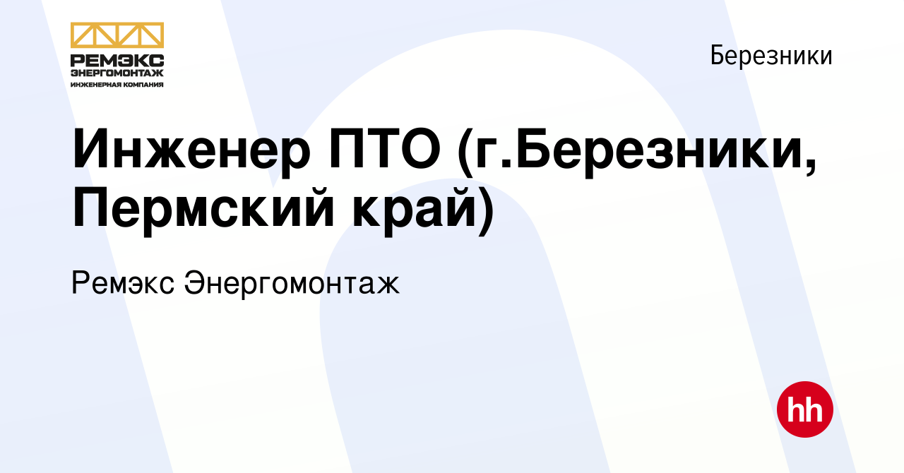 Вакансия Инженер ПТО (г.Березники, Пермский край) в Березниках, работа в  компании Ремэкс Энергомонтаж (вакансия в архиве c 20 ноября 2022)