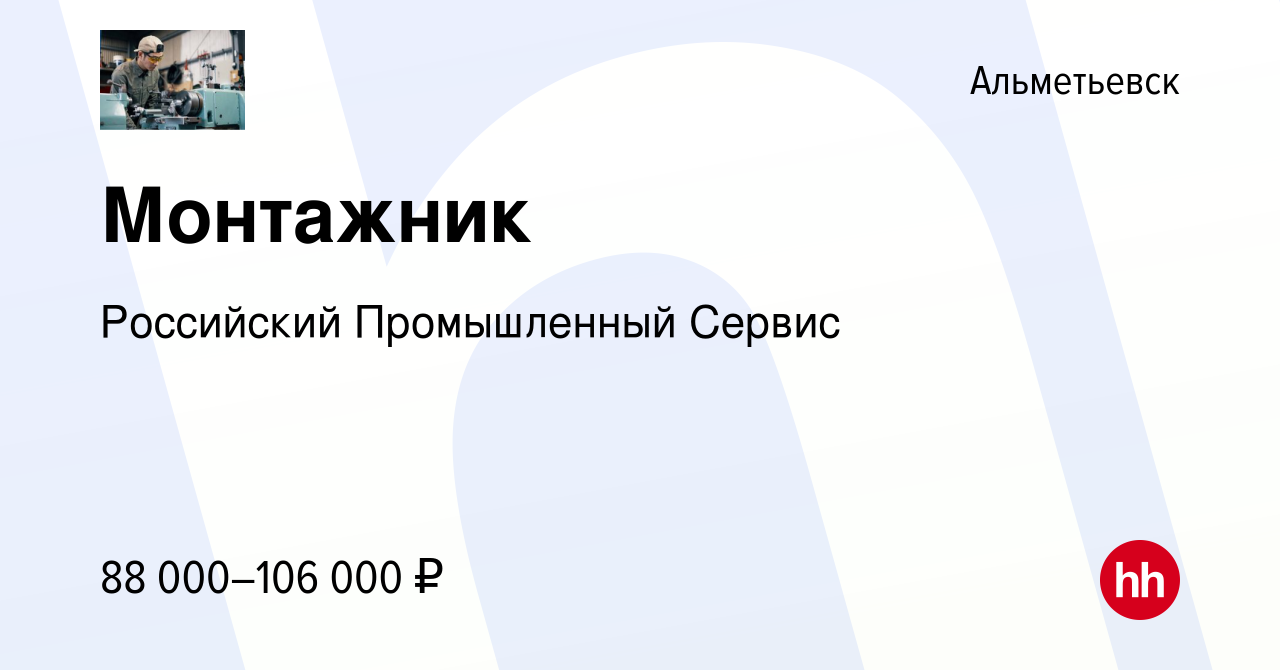 Вакансия Монтажник в Альметьевске, работа в компании Российский  Промышленный Сервис (вакансия в архиве c 13 ноября 2022)