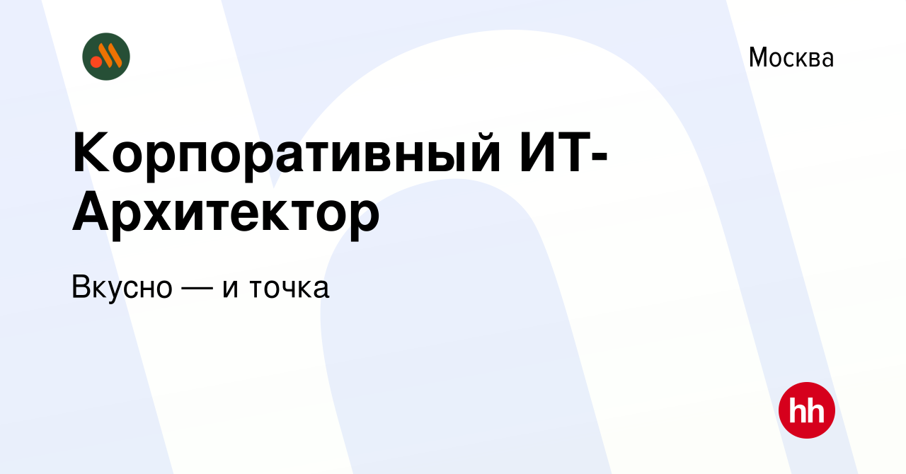 Вакансия Корпоративный ИТ-Архитектор в Москве, работа в компании Вкусно — и  точка (вакансия в архиве c 2 февраля 2023)