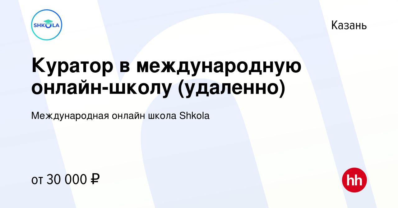 Вакансия Куратор в международную онлайн-школу (удаленно) в Казани, работа в  компании Международная онлайн школа Shkola (вакансия в архиве c 16 ноября  2022)