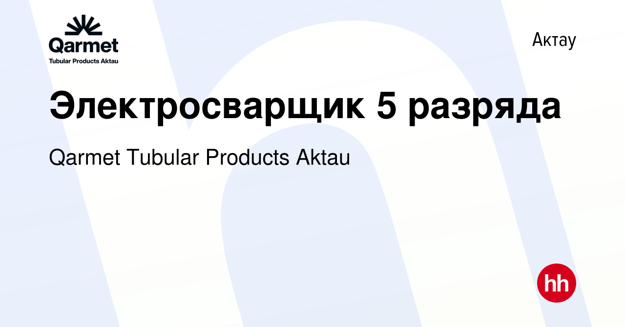 Вакансия Электросварщик 5 разряда в Актау, работа в компании Qarmet Tubular  Products Aktau (вакансия в архиве c 20 ноября 2022)