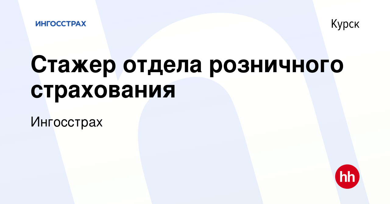 Вакансия Стажер отдела розничного страхования в Курске, работа в компании  Ингосстрах (вакансия в архиве c 21 ноября 2022)