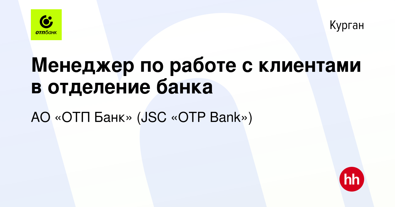 Вакансия Менеджер по работе с клиентами в отделение банка в Кургане, работа  в компании АО «ОТП Банк» (JSC «OTP Bank») (вакансия в архиве c 10 февраля  2023)