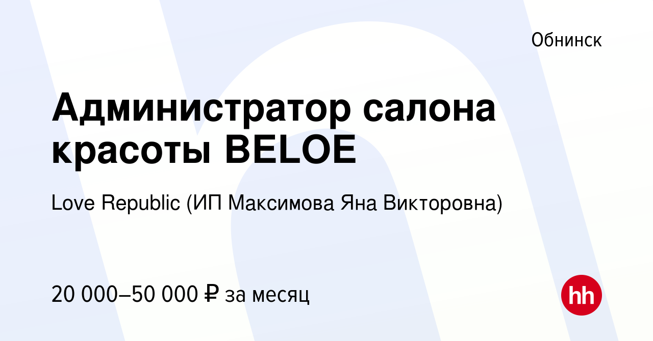 Вакансия Администратор салона красоты BELOE в Обнинске, работа в компании  Love Republic (ИП Максимова Яна Викторовна) (вакансия в архиве c 22 ноября  2022)