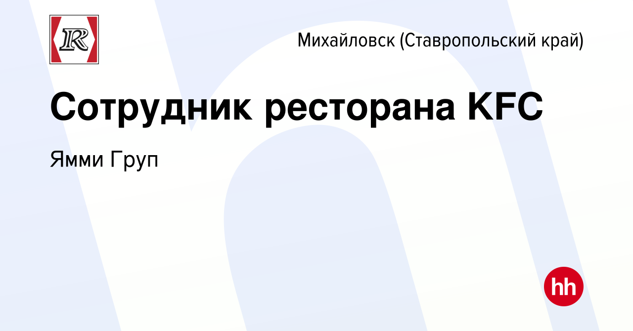 Вакансия Сотрудник ресторана KFC в Михайловске, работа в компании Ямми Груп  (вакансия в архиве c 23 ноября 2022)