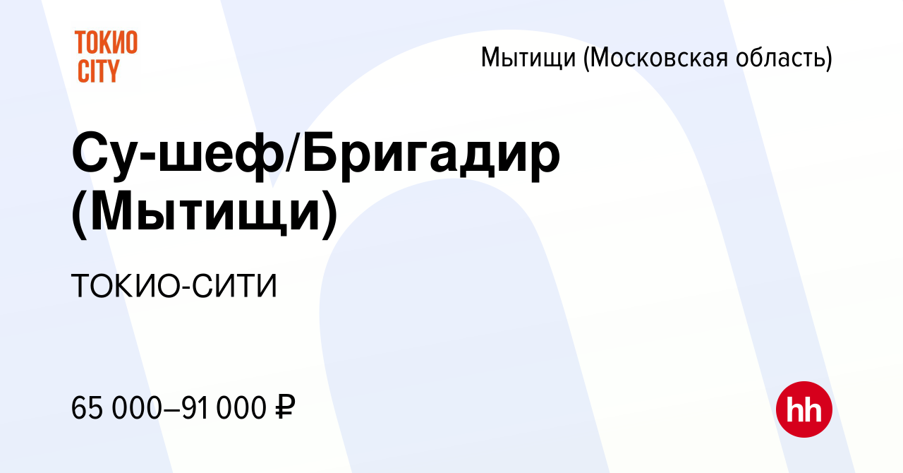 Вакансия Су-шеф/Бригадир (Мытищи) в Мытищах, работа в компании ТОКИО-СИТИ  (вакансия в архиве c 23 ноября 2022)