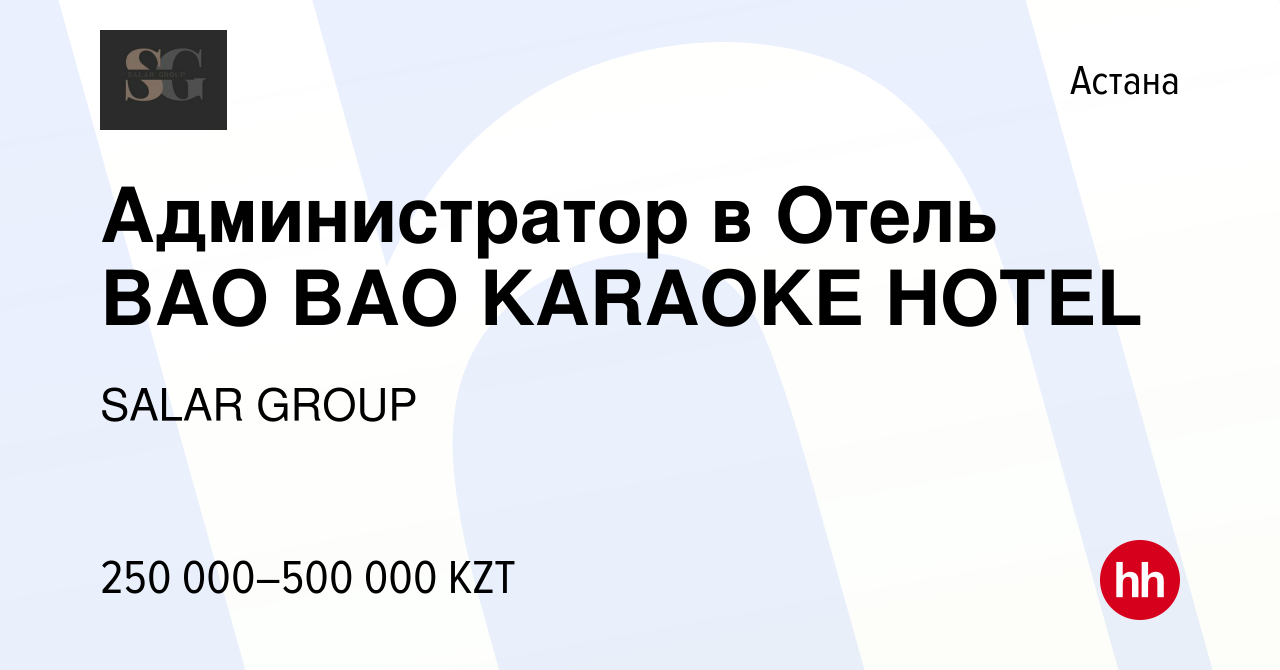 Вакансия Администратор в Отель BAO BAO KARAOKE HOTEL в Астане, работа в  компании SALAR GROUP (вакансия в архиве c 23 ноября 2022)