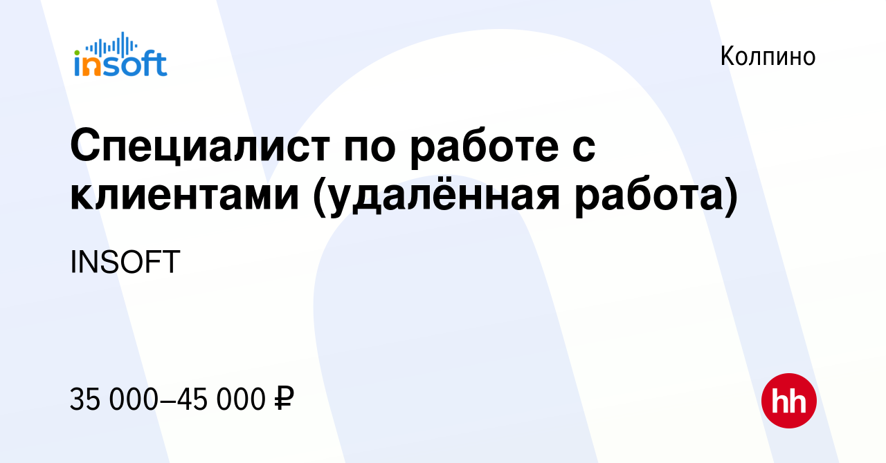 Вакансия Специалист по работе с клиентами (удалённая работа) в Колпино,  работа в компании INSOFT (вакансия в архиве c 23 ноября 2022)