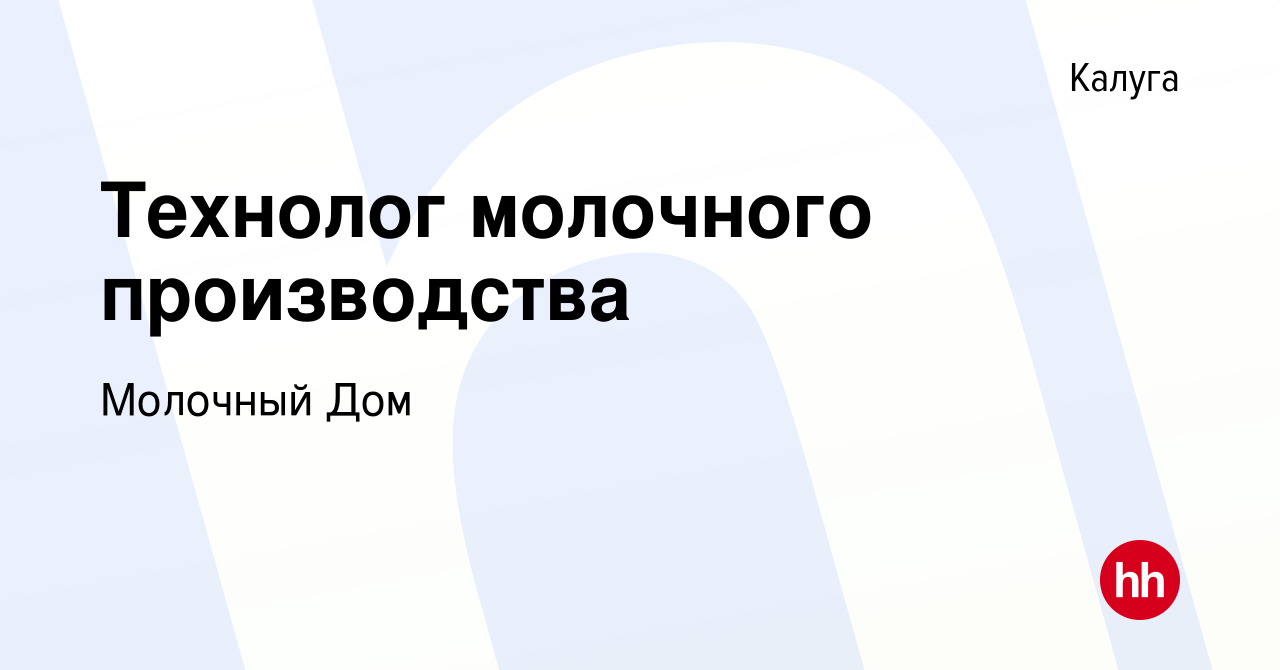 Вакансия Технолог молочного производства в Калуге, работа в компании Молочный  Дом (вакансия в архиве c 23 ноября 2022)