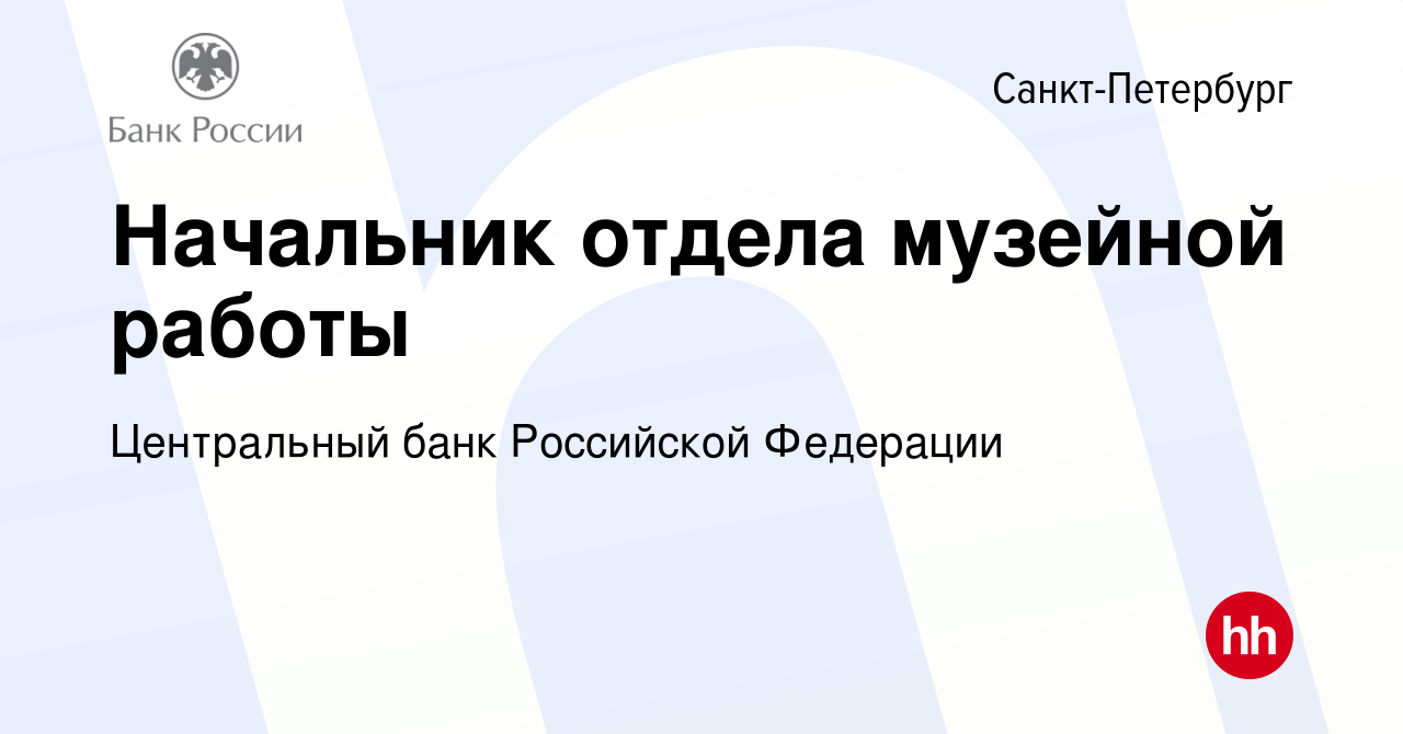 Вакансия Начальник отдела музейной работы в Санкт-Петербурге, работа в  компании Центральный банк Российской Федерации (вакансия в архиве c 23  ноября 2022)