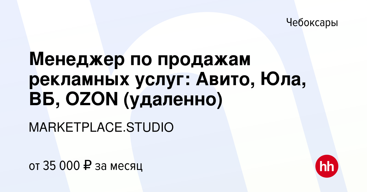 Вакансия Менеджер по продажам рекламных услуг: Авито, Юла, ВБ, OZON  (удаленно) в Чебоксарах, работа в компании MARKETPLACE.STUDIO (вакансия в  архиве c 1 ноября 2022)