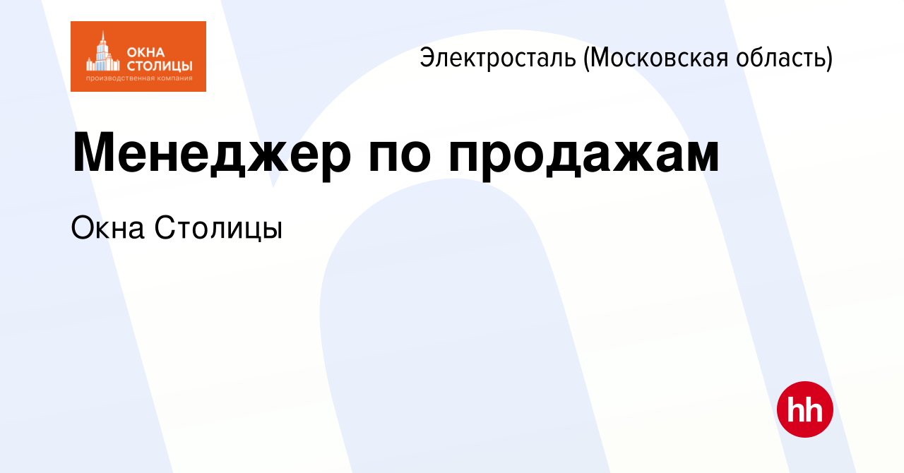 Вакансия Менеджер по продажам в Электростали, работа в компании Окна  Столицы (вакансия в архиве c 5 декабря 2022)