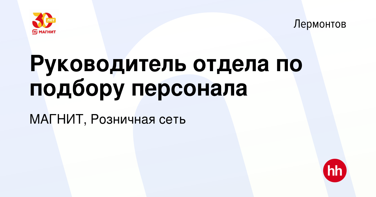 Вакансия Руководитель отдела по подбору персонала в Лермонтове, работа в  компании МАГНИТ, Розничная сеть (вакансия в архиве c 16 ноября 2022)