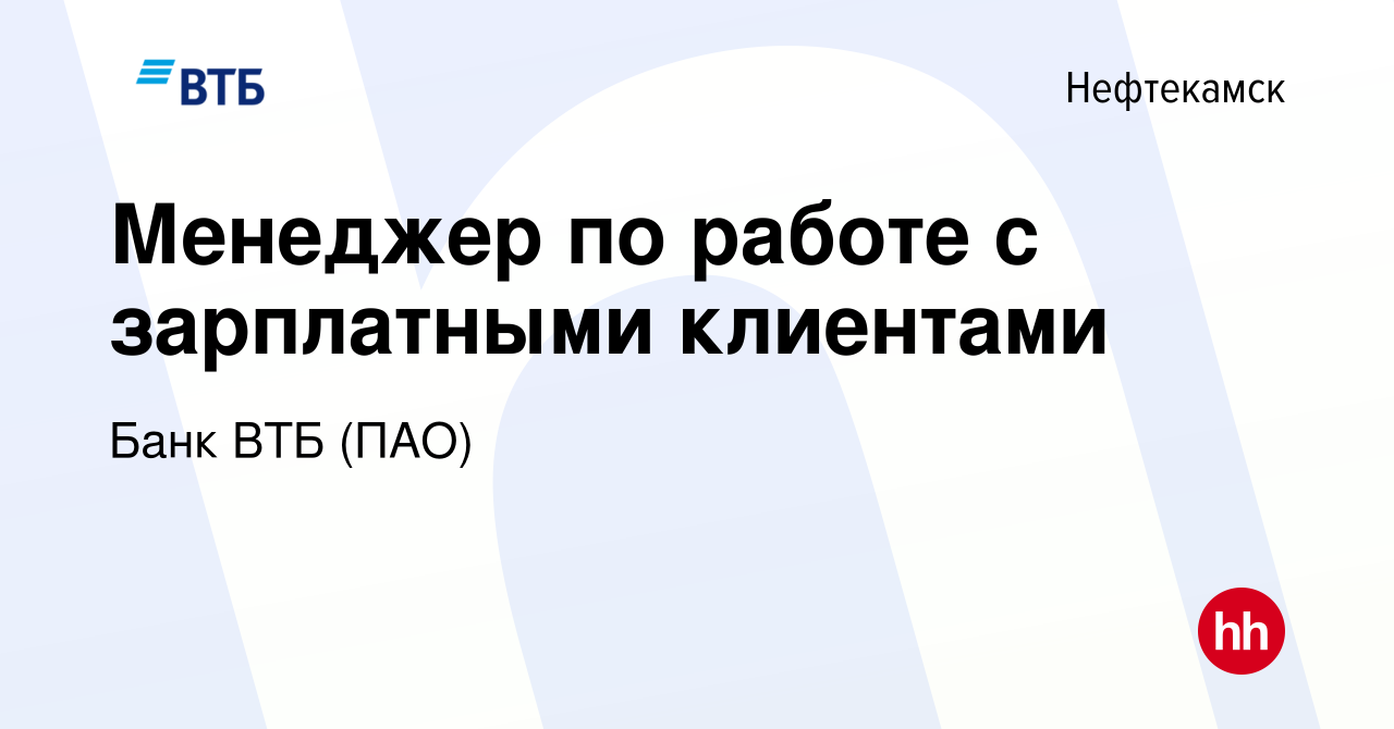 Вакансия Менеджер по работе с зарплатными клиентами в Нефтекамске, работа в  компании Банк ВТБ (ПАО) (вакансия в архиве c 23 ноября 2022)