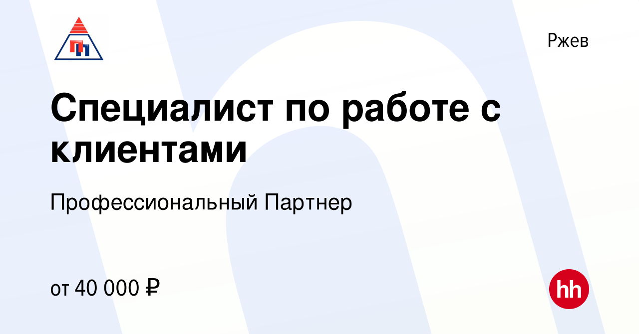 Вакансия Специалист по работе с клиентами в Ржеве, работа в компании  Профессиональный Партнер (вакансия в архиве c 28 мая 2024)