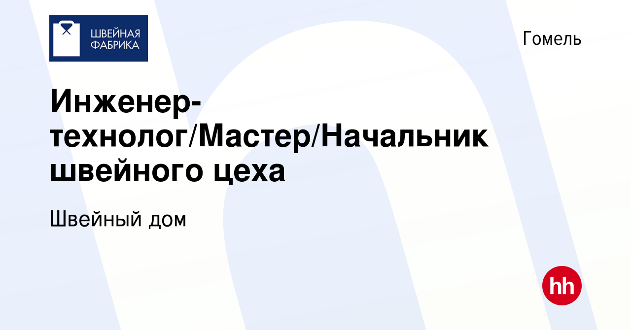 Вакансия Инженер-технолог/Мастер/Начальник швейного цеха в Гомеле, работа в  компании Швейный дом (вакансия в архиве c 24 ноября 2022)