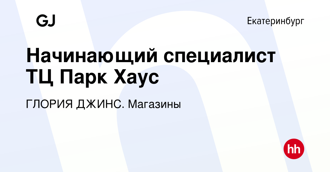 Вакансия Начинающий специалист ТЦ Парк Хаус в Екатеринбурге, работа в  компании ГЛОРИЯ ДЖИНС. Магазины (вакансия в архиве c 1 декабря 2022)