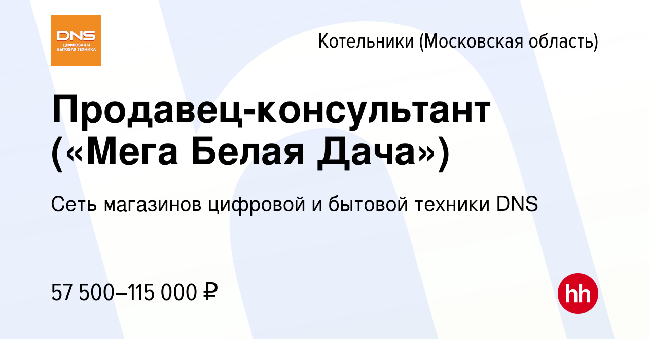 Вакансия Продавец-консультант («Мега Белая Дача») в Котельниках, работа в  компании Сеть магазинов цифровой и бытовой техники DNS (вакансия в архиве c  25 ноября 2022)