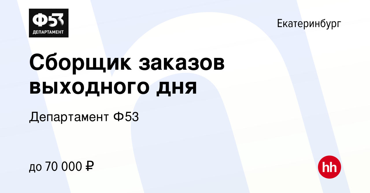 Вакансия Сборщик заказов выходного дня в Екатеринбурге, работа в компании  Департамент Ф53 (вакансия в архиве c 24 ноября 2022)