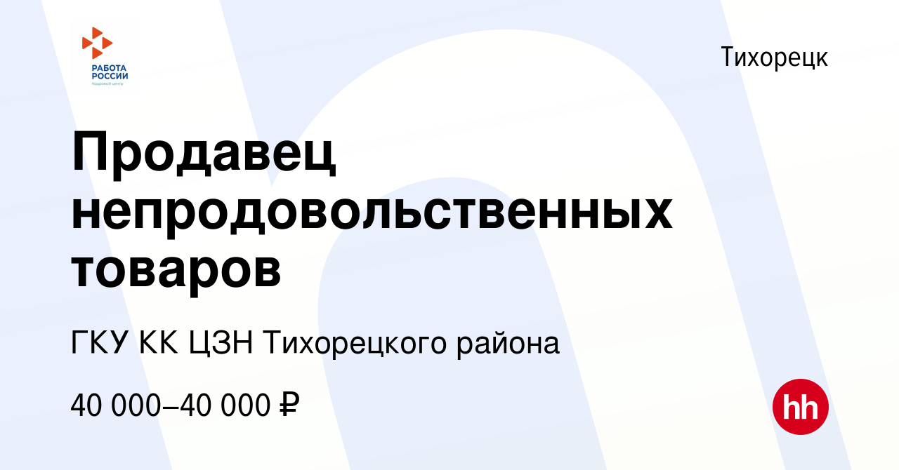 Вакансия Продавец непродовольственных товаров в Тихорецке, работа в  компании ГКУ КК ЦЗН Тихорецкого района (вакансия в архиве c 24 ноября 2022)