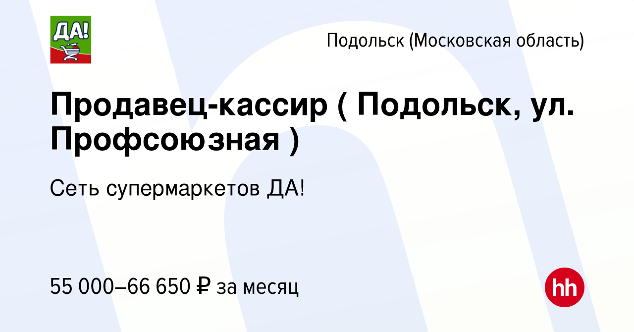 Вакансия Продавец-кассир ( Подольск, ул. Профсоюзная ) в Подольске  (Московская область), работа в компании Сеть супермаркетов ДА! (вакансия в  архиве c 12 февраля 2023)