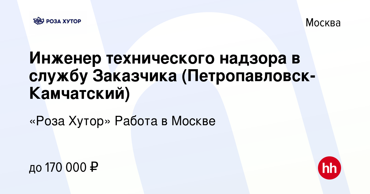 Вакансия Инженер технического надзора в службу Заказчика (Петропавловск- Камчатский) в Москве, работа в компании «Роза Хутор» Работа в Москве  (вакансия в архиве c 24 января 2023)