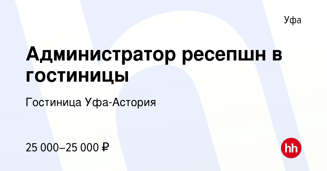 Вакансия Администратор ресепшн в гостиницы в Уфе, работа в компании Гостиница  Уфа-Астория (вакансия в архиве c 25 ноября 2022)