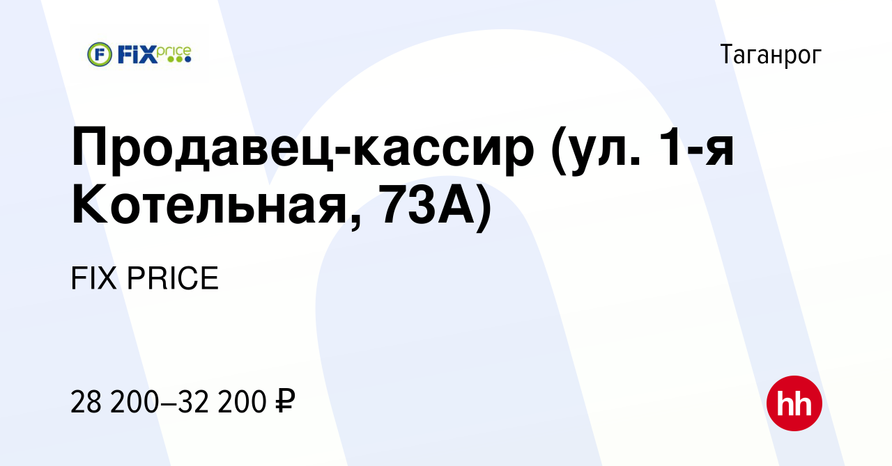 Вакансия Продавец-кассир (ул. 1-я Котельная, 73А) в Таганроге, работа в  компании FIX PRICE (вакансия в архиве c 15 ноября 2022)