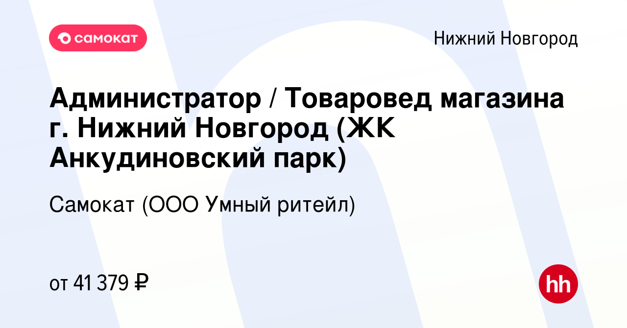 Вакансия Администратор / Товаровед магазина г. Нижний Новгород (ЖК  Анкудиновский парк) в Нижнем Новгороде, работа в компании Самокат (ООО  Умный ритейл) (вакансия в архиве c 20 декабря 2022)