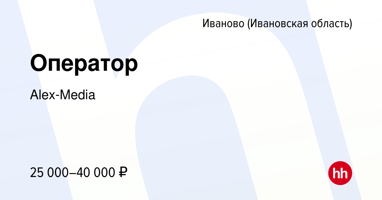 Вакансия Оператор в Иваново, работа в компании Alex-Media (вакансия в  архиве c 8 февраля 2023)