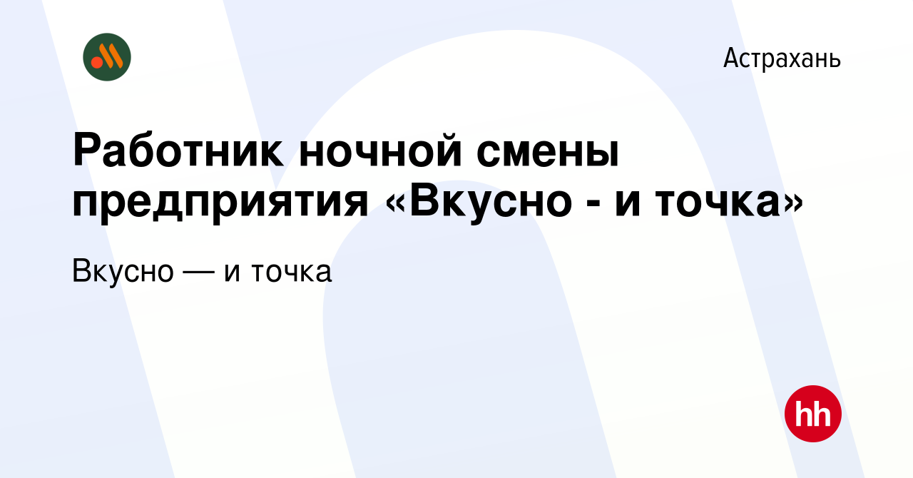 Вакансия Работник ночной смены предприятия «Вкусно - и точка» в Астрахани,  работа в компании Вкусно — и точка (вакансия в архиве c 2 ноября 2022)