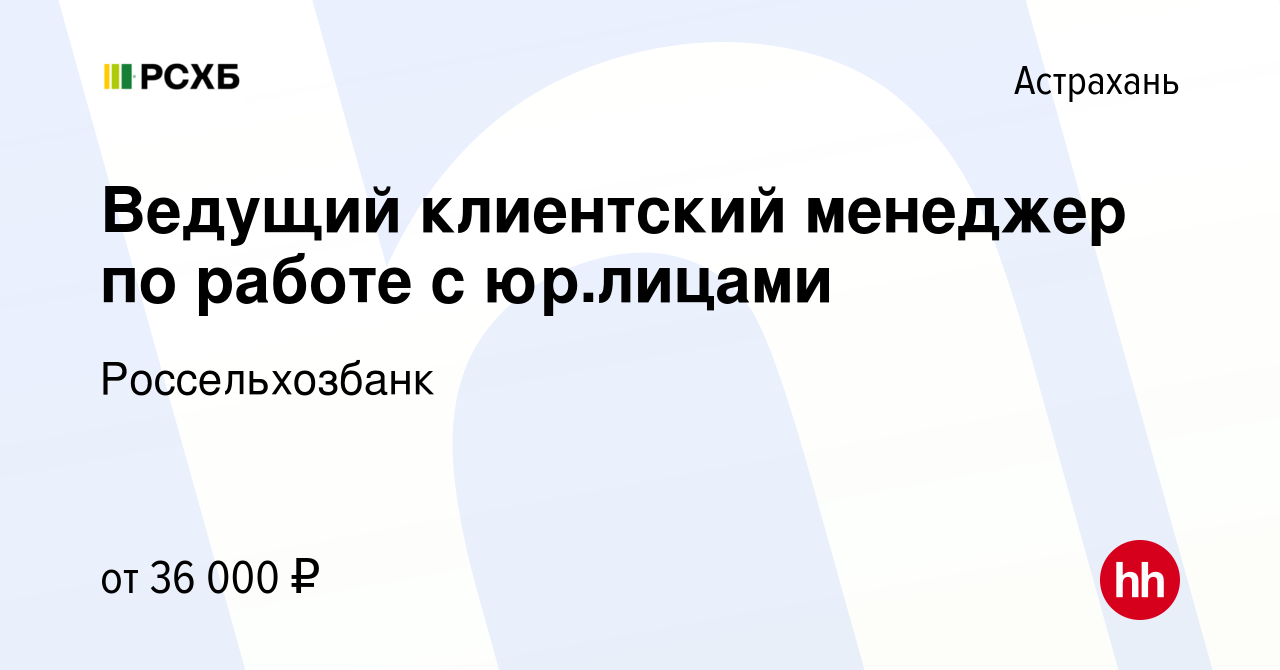 Вакансия Ведущий клиентский менеджер по работе с юр.лицами в Астрахани,  работа в компании Россельхозбанк (вакансия в архиве c 25 ноября 2022)