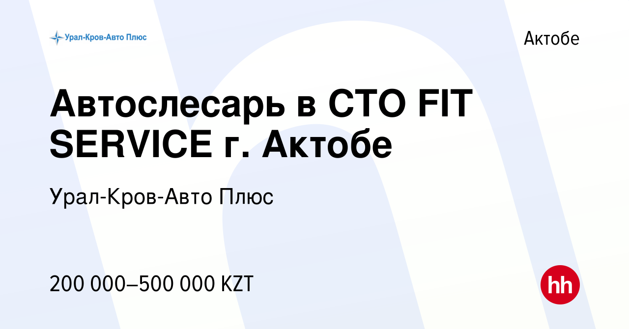 Вакансия Автослесарь в СТО FIT SERVICE г. Актобе в Актобе, работа в  компании Урал-Кров-Авто Плюс (вакансия в архиве c 21 декабря 2022)