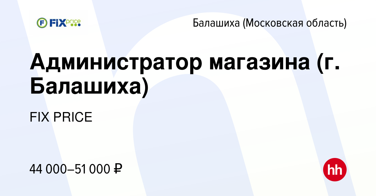 Вакансия Администратор магазина (г. Балашиха) в Балашихе (Московская  область), работа в компании FIX PRICE (вакансия в архиве c 30 ноября 2022)