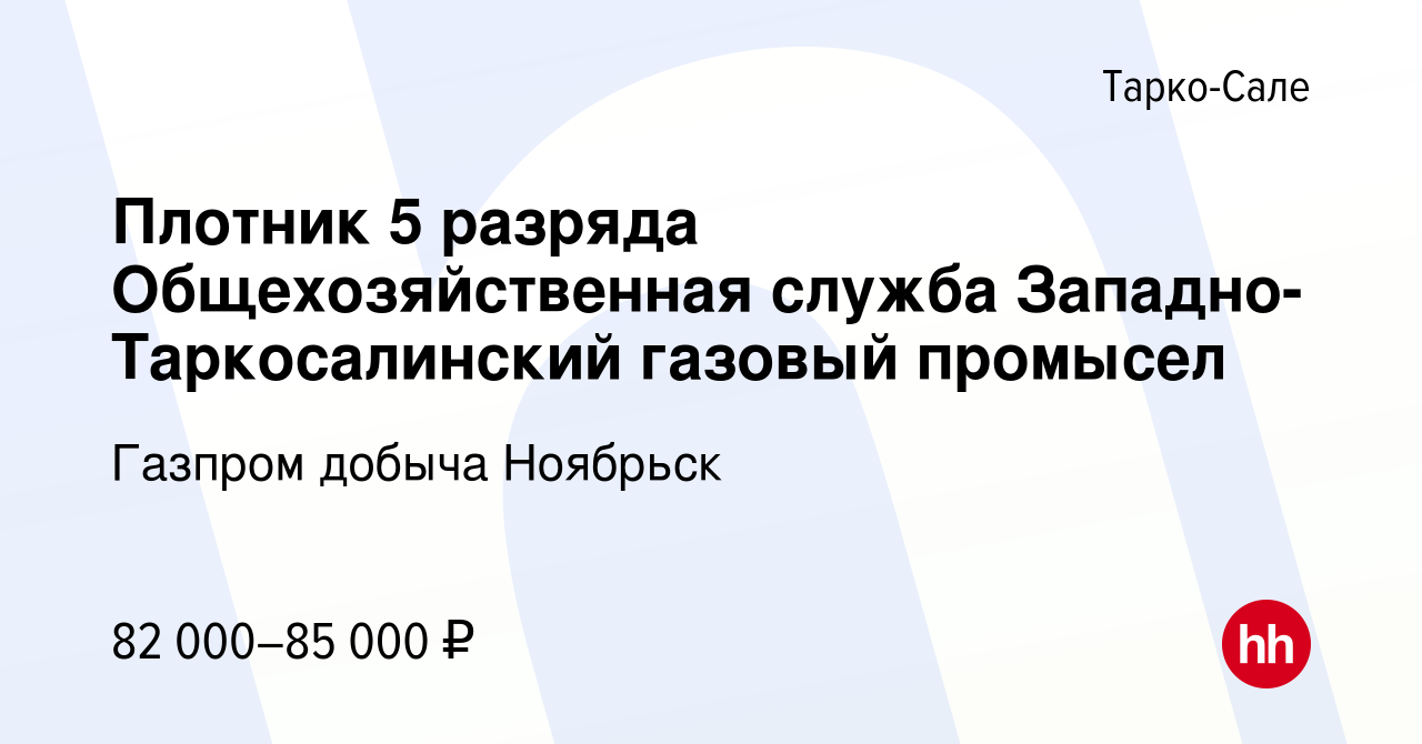 Вакансия Плотник 5 разряда Общехозяйственная служба Западно-Таркосалинский  газовый промысел в Тарко-Сале, работа в компании Газпром добыча Ноябрьск  (вакансия в архиве c 16 декабря 2022)