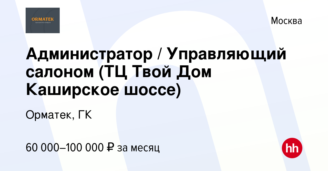 Вакансия Администратор / Управляющий салоном (ТЦ Твой Дом Каширское шоссе)  в Москве, работа в компании Орматек, ГК (вакансия в архиве c 9 ноября 2022)