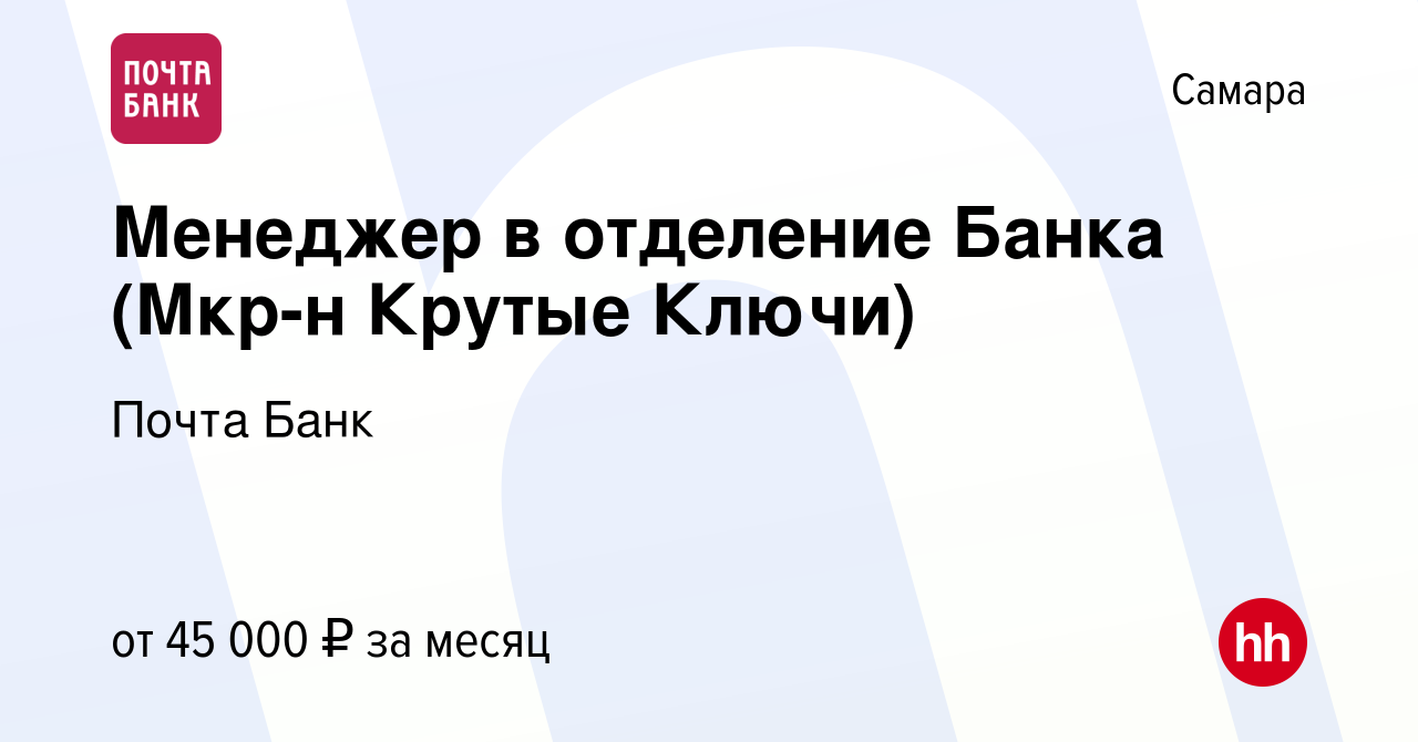 Вакансия Менеджер в отделение Банка (Мкр-н Крутые Ключи) в Самаре, работа в  компании Почта Банк (вакансия в архиве c 30 декабря 2022)