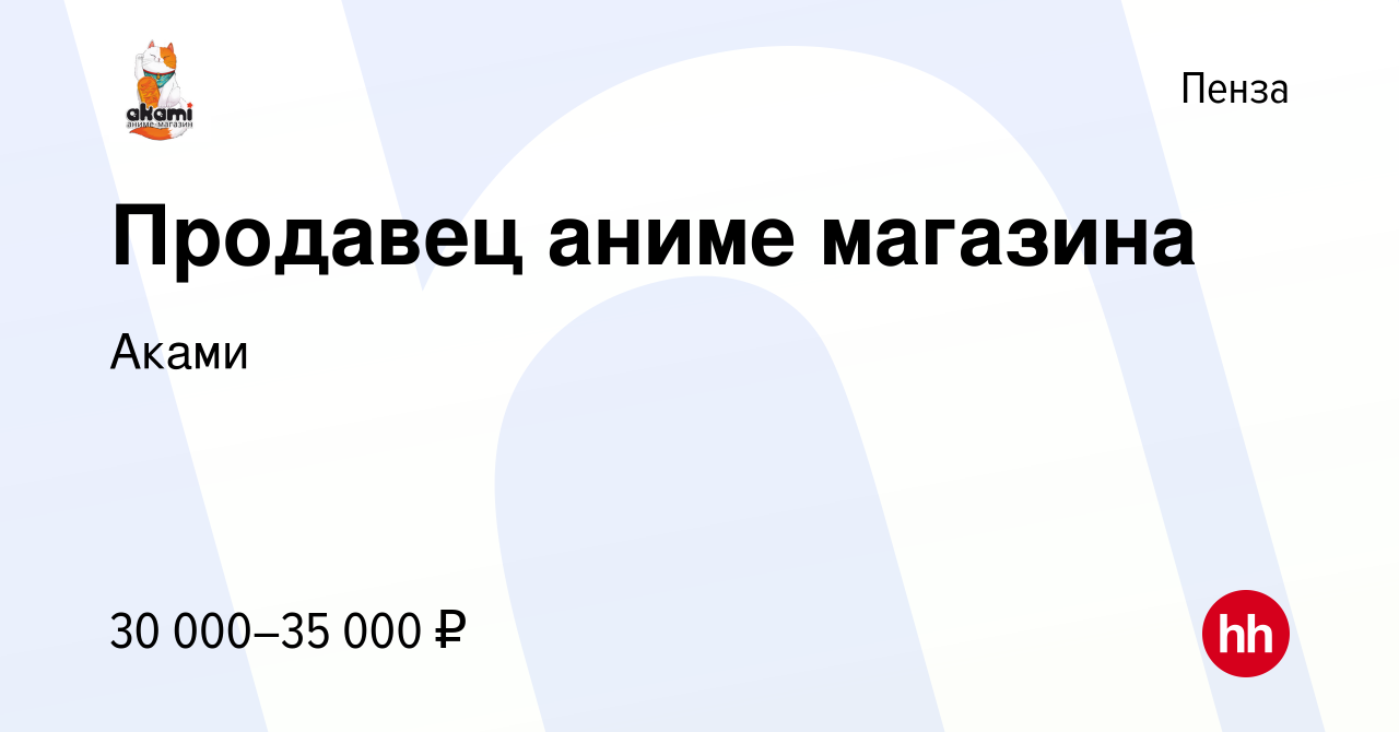 Вакансия Продавец аниме магазина в Пензе, работа в компании Аками (вакансия  в архиве c 7 ноября 2022)