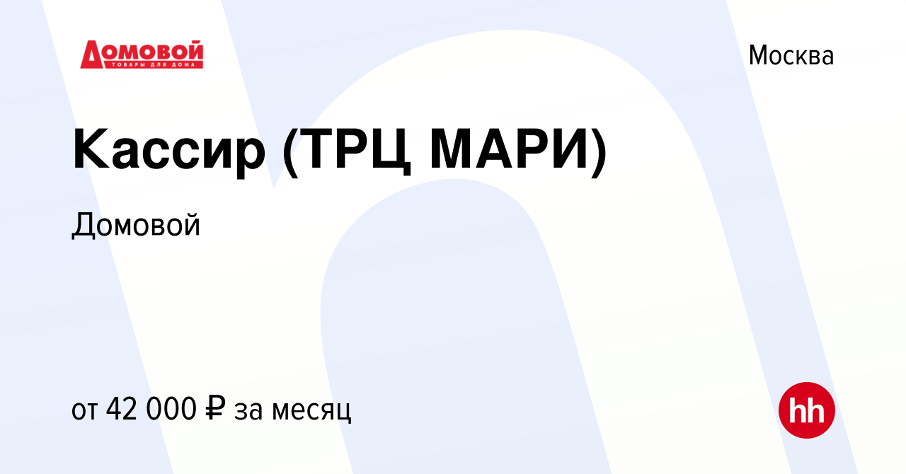 Вакансия Кассир (ТРЦ МАРИ) в Москве, работа в компании Домовой (вакансия в  архиве c 11 ноября 2022)