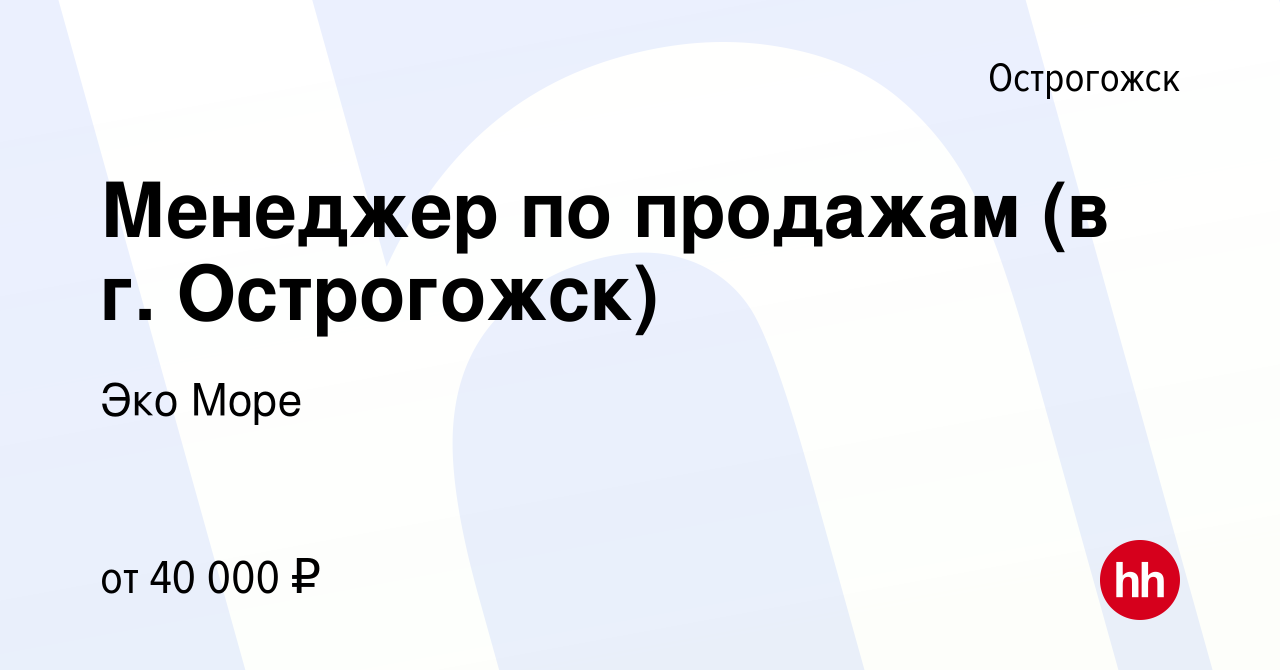 Вакансия Менеджер по продажам (в г. Острогожск) в Острогожске, работа в  компании Эко Море (вакансия в архиве c 26 ноября 2022)