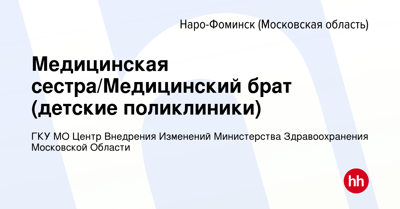 Вакансия Медицинская сестра/Медицинский брат (детские поликлиники) в Наро-Фоминске,  работа в компании ГКУ МО Центр Внедрения Изменений Министерства  Здравоохранения Московской Области (вакансия в архиве c 24 декабря 2023)