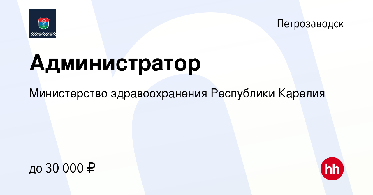 Вакансия Администратор в Петрозаводске, работа в компании Министерство  здравоохранения Республики Карелия (вакансия в архиве c 27 ноября 2022)