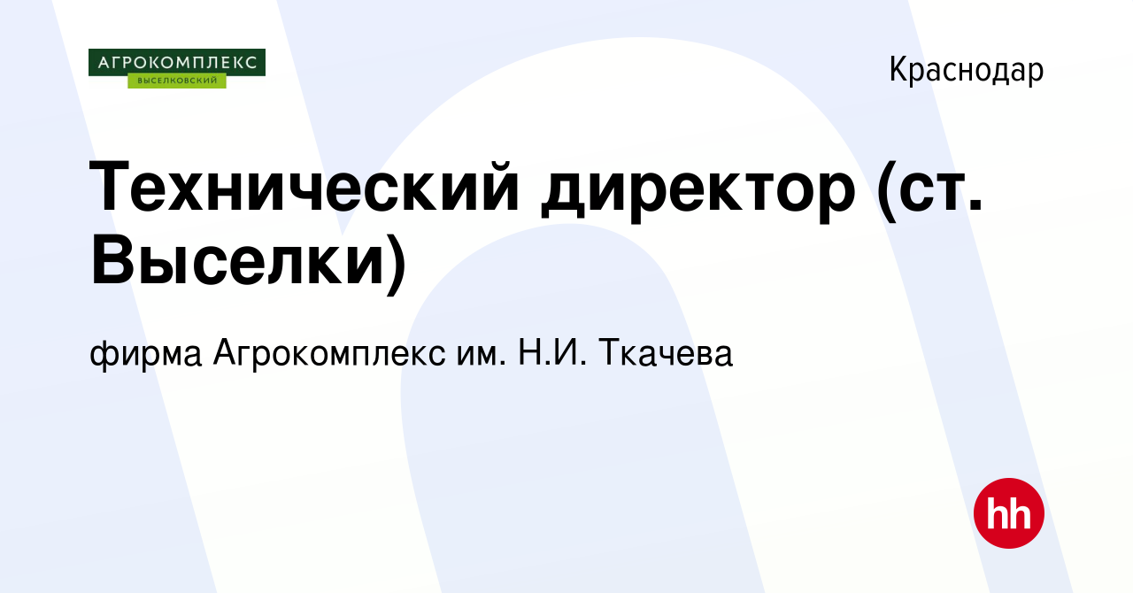 Вакансия Технический директор (ст. Выселки) в Краснодаре, работа в компании  фирма Агрокомплекс им. Н.И. Ткачева (вакансия в архиве c 30 января 2013)