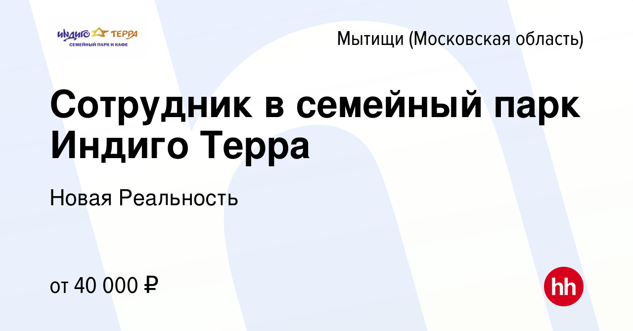 Вакансия Сотрудник в семейный парк Индиго Терра в Мытищах, работа в  компании Новая Реальность (вакансия в архиве c 27 ноября 2022)